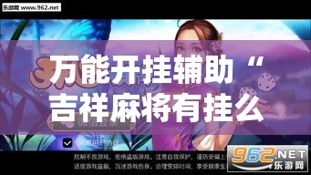 万能开挂辅助“吉祥麻将有挂么	”透视开挂辅助教程