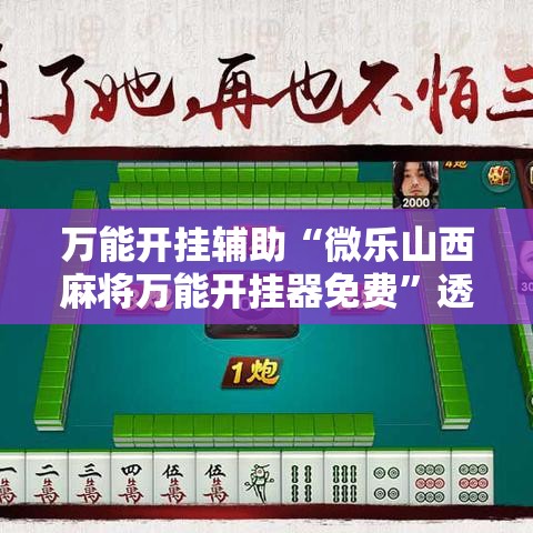 万能开挂辅助“微乐山西麻将万能开挂器免费”透视开挂辅助教程