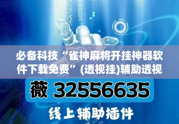 必备科技“雀神麻将开挂神器软件下载免费”(透视挂)辅助透视教程