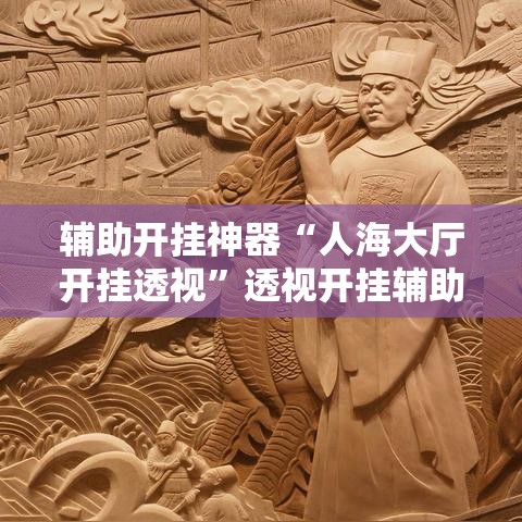 辅助开挂神器“人海大厅开挂透视	”透视开挂辅助教程