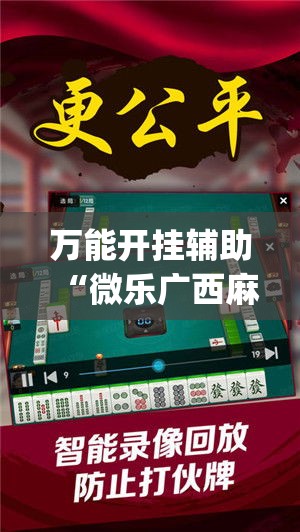 万能开挂辅助“微乐广西麻将小程序开挂神器(辅助神器)开挂详细教程