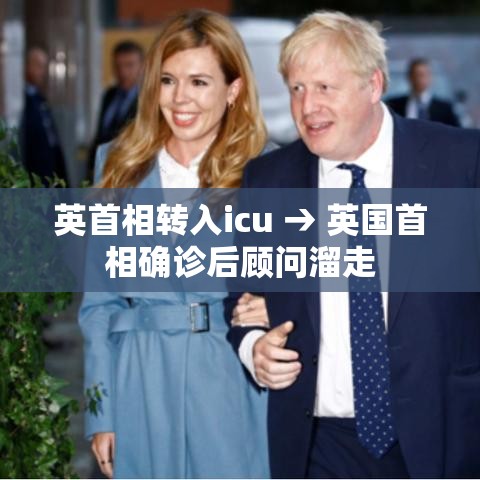 英首相转入icu → 英国首相确诊后顾问溜走