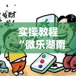 实操教程“微乐湖南麻将小程序必赢神器免费	”透视开挂辅助教程