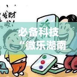 必备科技“微乐湖南麻将万能开挂器免费(辅助神器)开挂详细教程