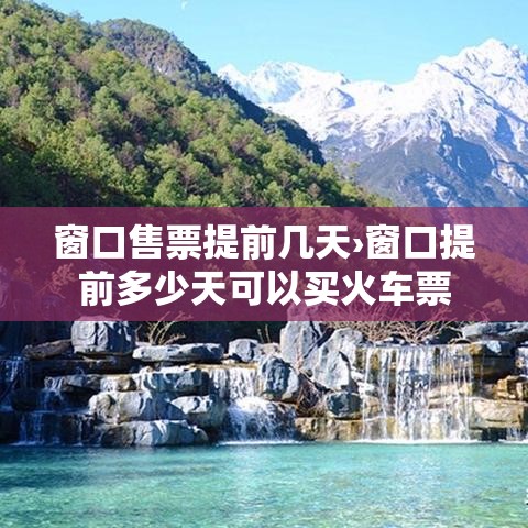 窗口售票提前几天›窗口提前多少天可以买火车票 窗口售票提前几天›窗口提前多少天可以买火车票