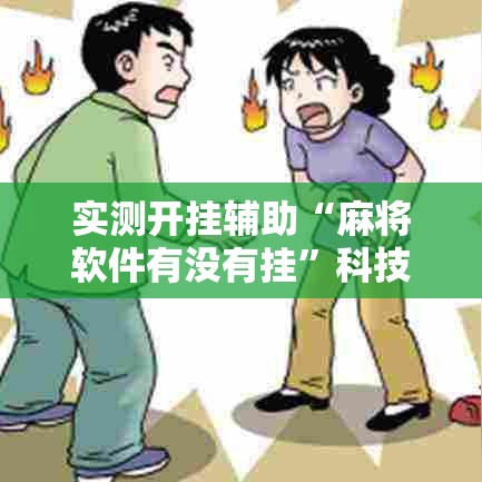 实测开挂辅助“麻将软件有没有挂	”科技辅助神器手机版教程