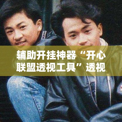 辅助开挂神器“开心联盟透视工具”透视开挂辅助教程