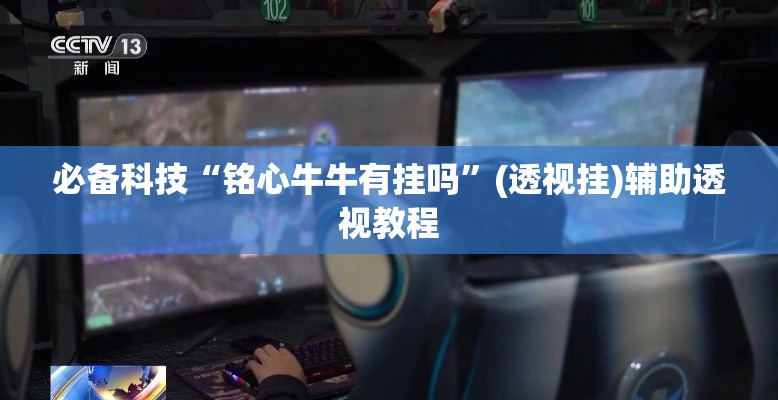 必备科技“铭心牛牛有挂吗”(透视挂)辅助透视教程