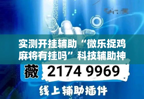 实测开挂辅助“微乐捉鸡麻将有挂吗	”科技辅助神器手机版教程