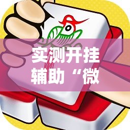 实测开挂辅助“微乐捉鸡麻将有挂吗”科技辅助神器手机版教程