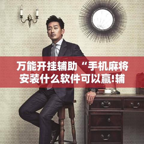 万能开挂辅助“手机麻将安装什么软件可以赢!辅助神器插件下载