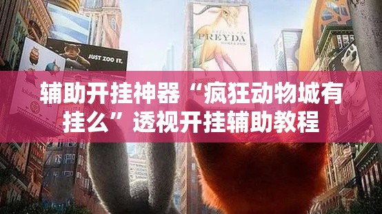 辅助开挂神器“疯狂动物城有挂么	”透视开挂辅助教程