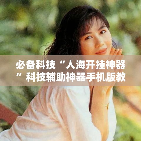 必备科技“人海开挂神器”科技辅助神器手机版教程