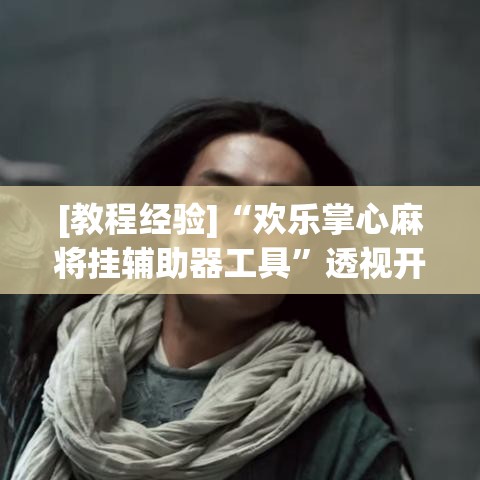 [教程经验]“欢乐掌心麻将挂辅助器工具”透视开挂辅助教程