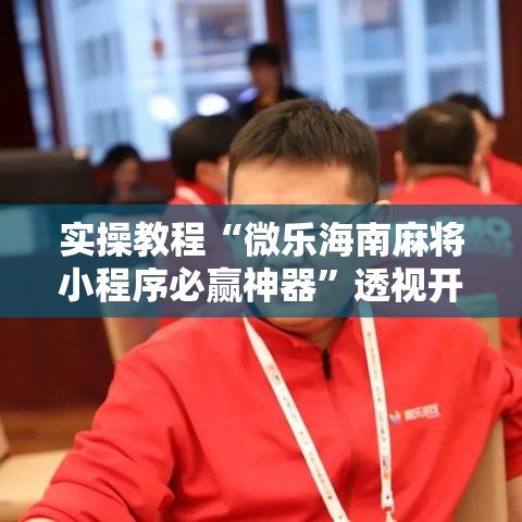 实操教程“微乐海南麻将小程序必赢神器”透视开挂辅助教程