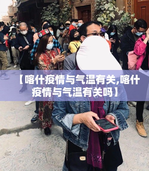 【喀什疫情与气温有关,喀什疫情与气温有关吗】 【喀什疫情与气温有关,喀什疫情与气温有关吗】