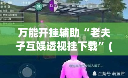 万能开挂辅助“老夫子互娱透视挂下载	”(透视挂)辅助透视教程