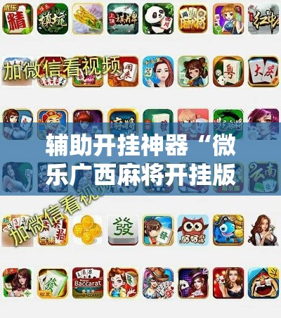 辅助开挂神器“微乐广西麻将开挂版本软件”科技辅助神器手机版教程