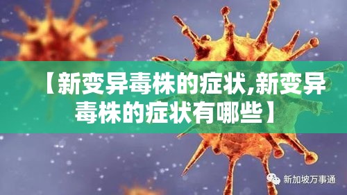 【新变异毒株的症状,新变异毒株的症状有哪些】 【新变异毒株的症状,新变异毒株的症状有哪些】