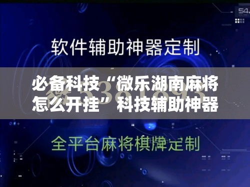 必备科技“微乐湖南麻将怎么开挂”科技辅助神器手机版教程