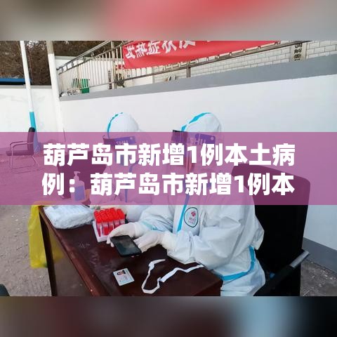 葫芦岛市新增1例本土病例：葫芦岛市新增1例本土病例是哪里的