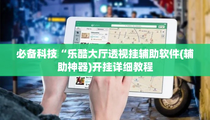 必备科技“乐酷大厅透视挂辅助软件(辅助神器)开挂详细教程 必备科技“乐酷大厅透视挂辅助软件(辅助神器)开挂详细教程