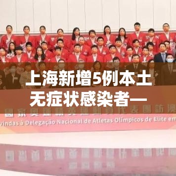 上海新增5例本土无症状感染者—（上海新增五例）
