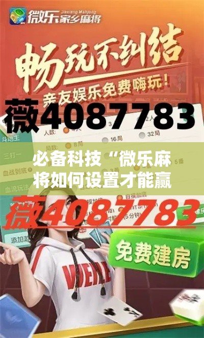 必备科技“微乐麻将如何设置才能赢”透视开挂辅助教程