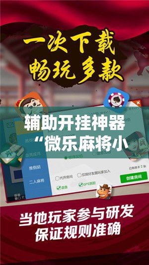 辅助开挂神器“微乐麻将小程序必赢神器免费安装	”科技辅助神器手机版教程