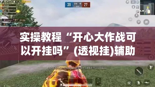 实操教程“开心大作战可以开挂吗	”(透视挂)辅助透视教程