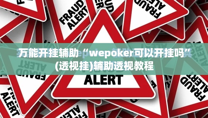 万能开挂辅助“wepoker可以开挂吗”(透视挂)辅助透视教程