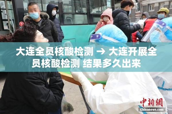 大连全员核酸检测 → 大连开展全员核酸检测 结果多久出来