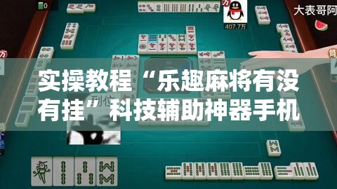 实操教程“乐趣麻将有没有挂”科技辅助神器手机版教程