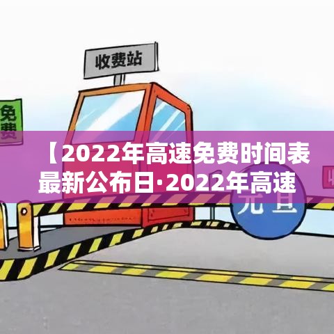 【2022年高速免费时间表最新公布日·2022年高速免费日期】