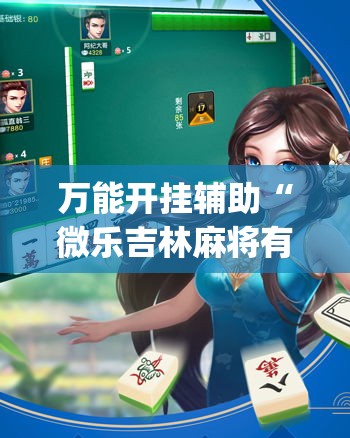 万能开挂辅助“微乐吉林麻将有没有挂	”(透视挂)辅助透视教程