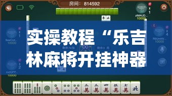 实操教程“乐吉林麻将开挂神器下载(辅助神器)开挂详细教程
