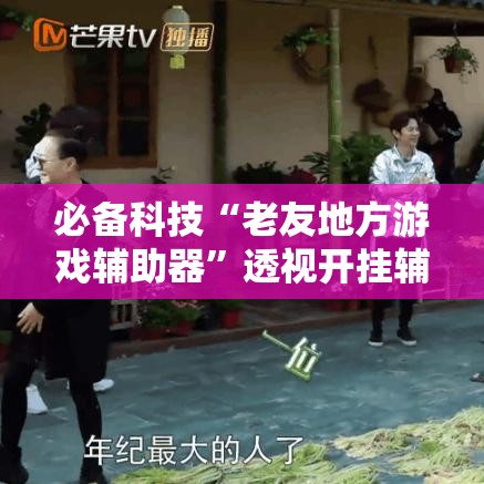 必备科技“老友地方游戏辅助器	”透视开挂辅助教程