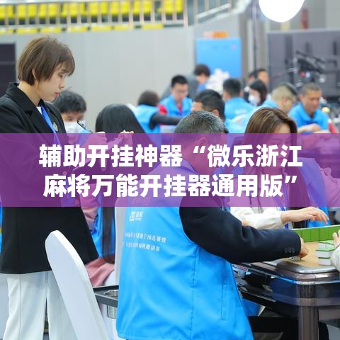 辅助开挂神器“微乐浙江麻将万能开挂器通用版	”透视开挂辅助教程