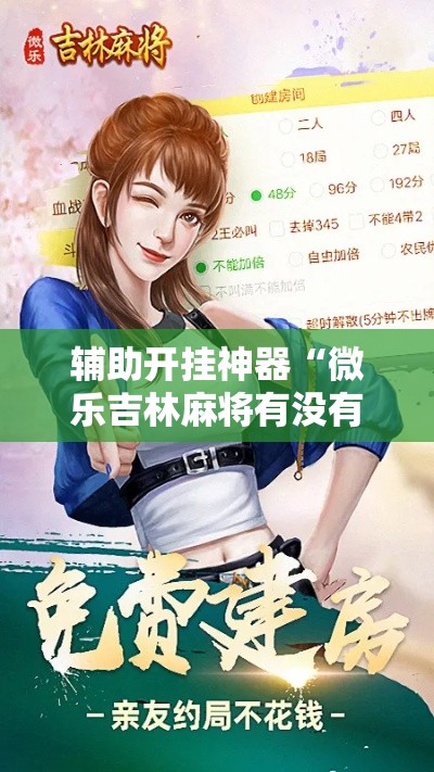 辅助开挂神器“微乐吉林麻将有没有挂	”科技辅助神器手机版教程