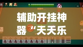 辅助开挂神器“天天乐清麻将有挂吗可以开挂吗(辅助神器)开挂详细教程