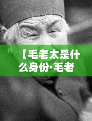 【毛老太是什么身份·毛老太是被谁感染的】 【毛老太是什么身份·毛老太是被谁感染的】