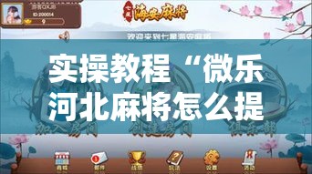 实操教程“微乐河北麻将怎么提高胜率	”透视开挂辅助教程
