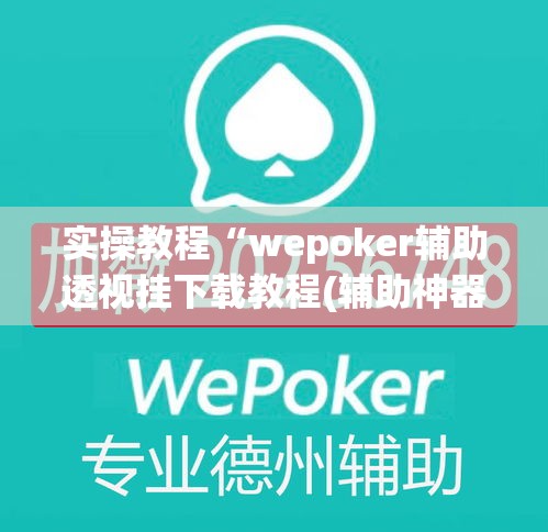 实操教程“wepoker辅助透视挂下载教程(辅助神器)开挂详细教程