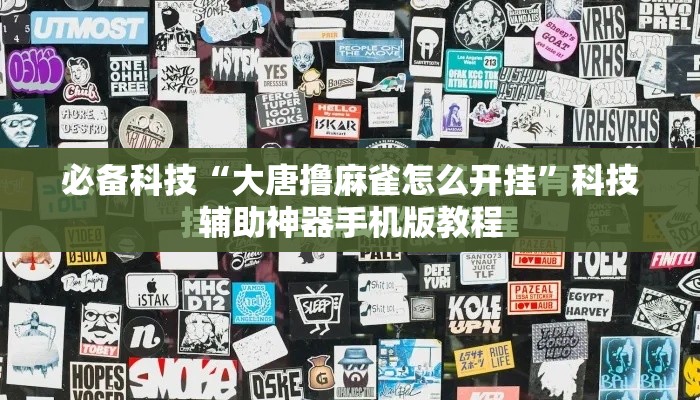 必备科技“大唐撸麻雀怎么开挂	”科技辅助神器手机版教程