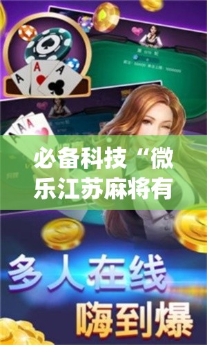 必备科技“微乐江苏麻将有挂吗(辅助神器)开挂详细教程