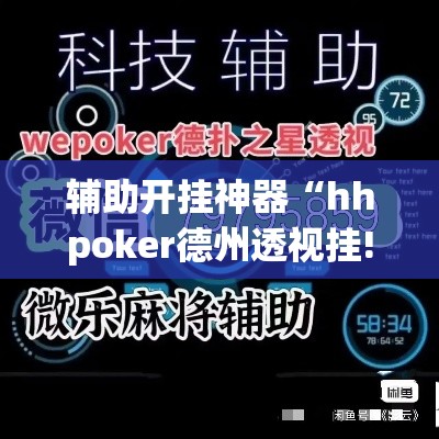 辅助开挂神器“hhpoker德州透视挂!辅助神器插件下载