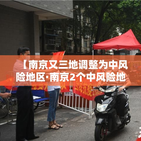 【南京又三地调整为中风险地区·南京2个中风险地区降为低风险】