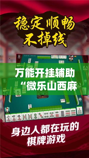 万能开挂辅助“微乐山西麻将万能开挂器免费(辅助神器)开挂详细教程
