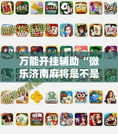 万能开挂辅助“微乐济南麻将是不是有挂”科技辅助神器手机版教程