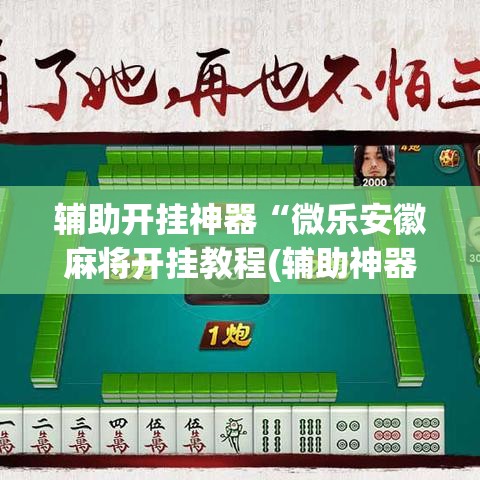 辅助开挂神器“微乐安徽麻将开挂教程(辅助神器)开挂详细教程